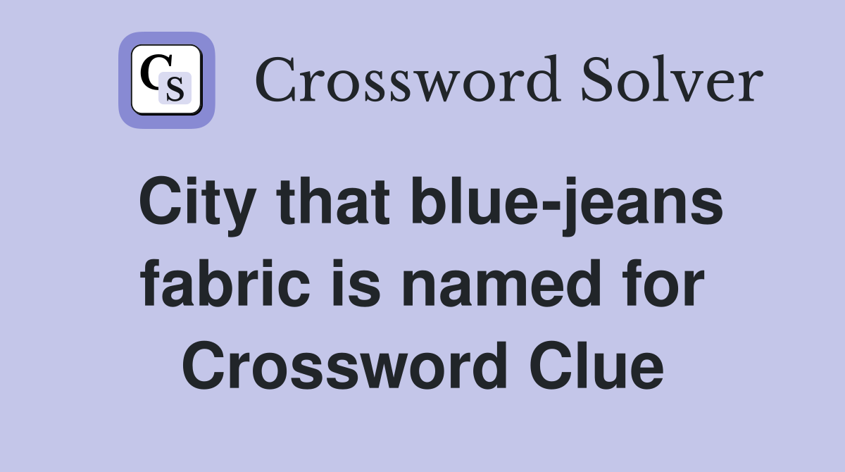 City that blue-jeans fabric is named for Crossword Clue