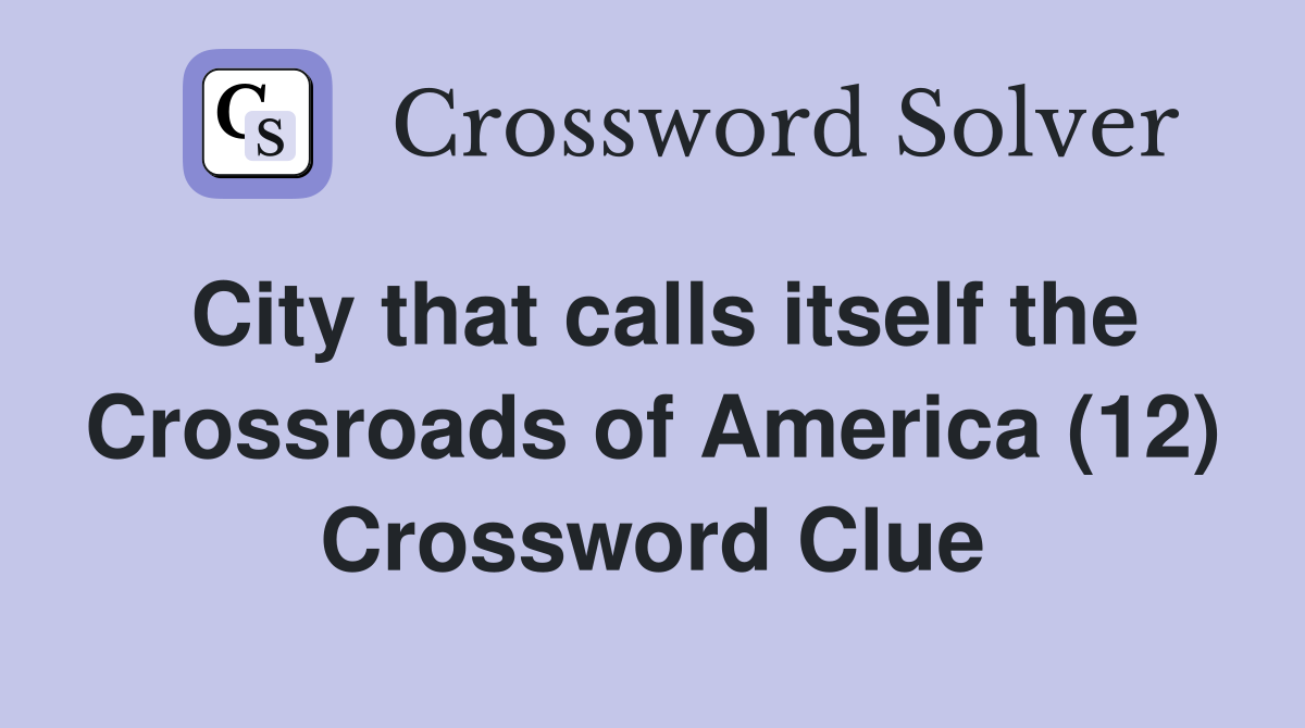 City that calls itself the Crossroads of America (12) Crossword Clue