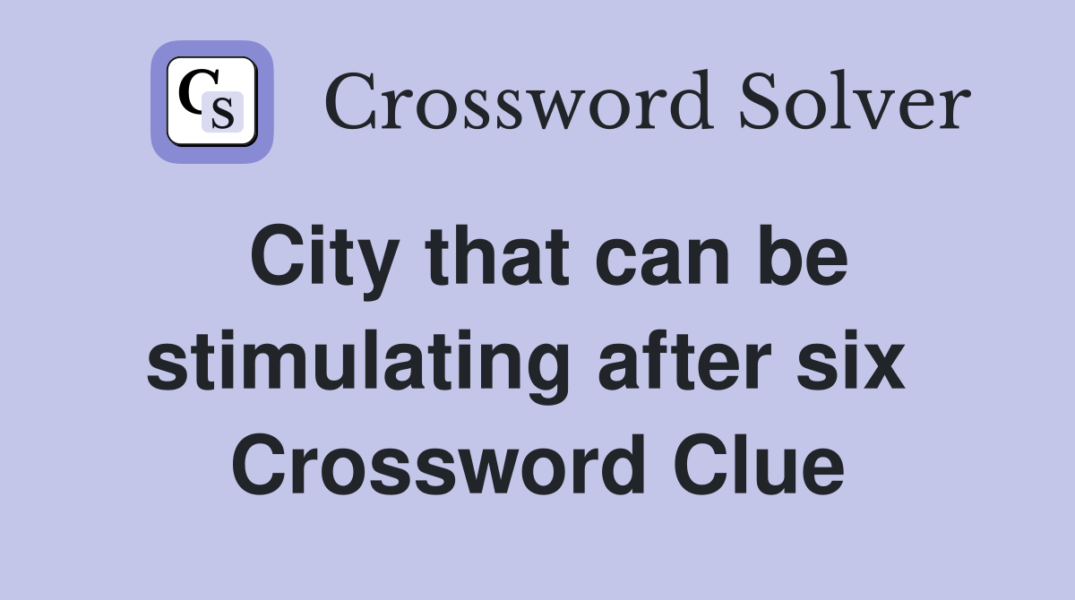 City that can be stimulating after six  Crossword Clue