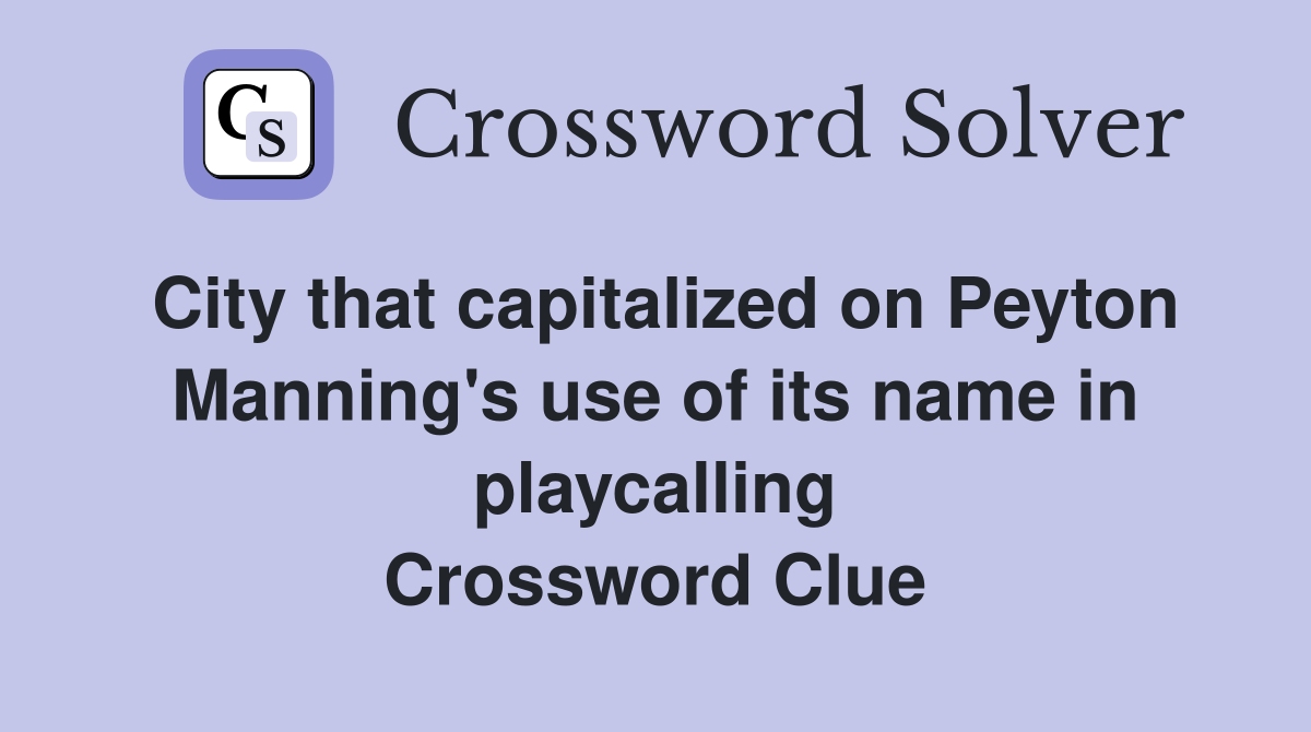 City that capitalized on Peyton Manning's use of its name in playcalling Crossword Clue