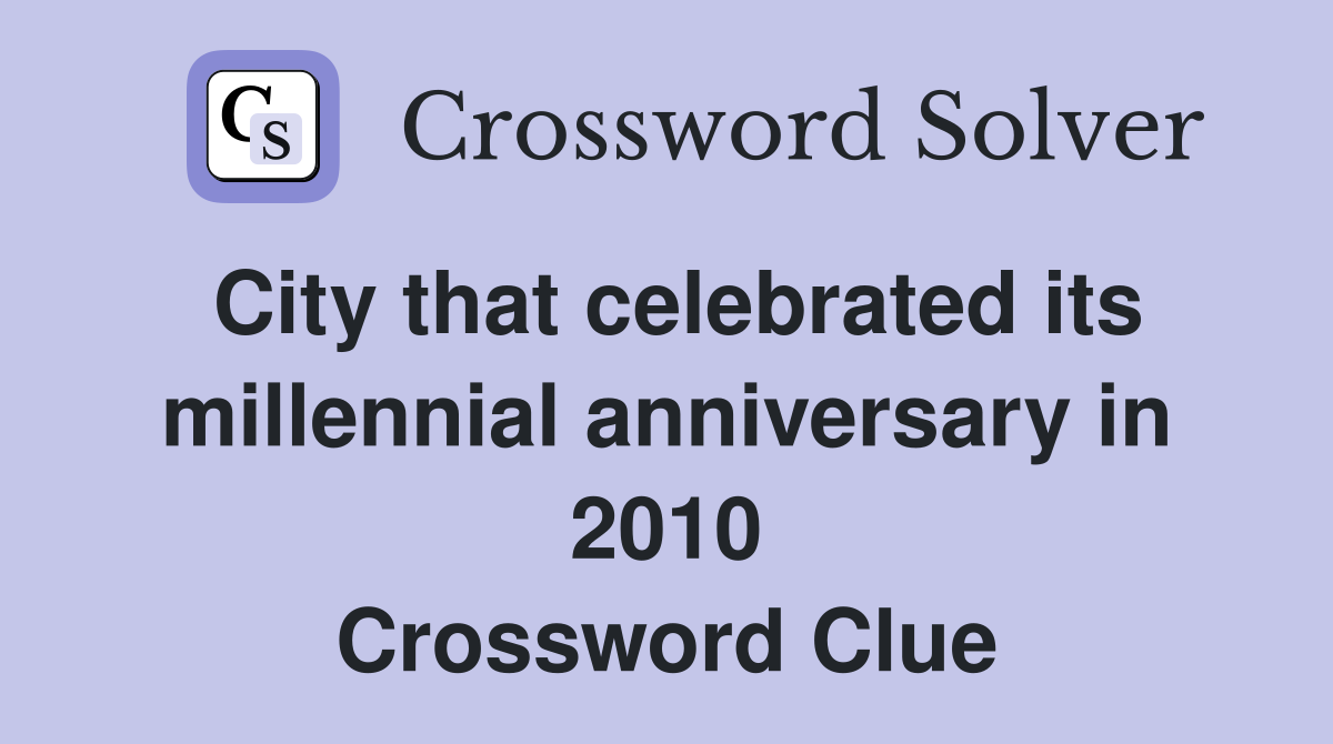 City that celebrated its millennial anniversary in 2010 Crossword Clue