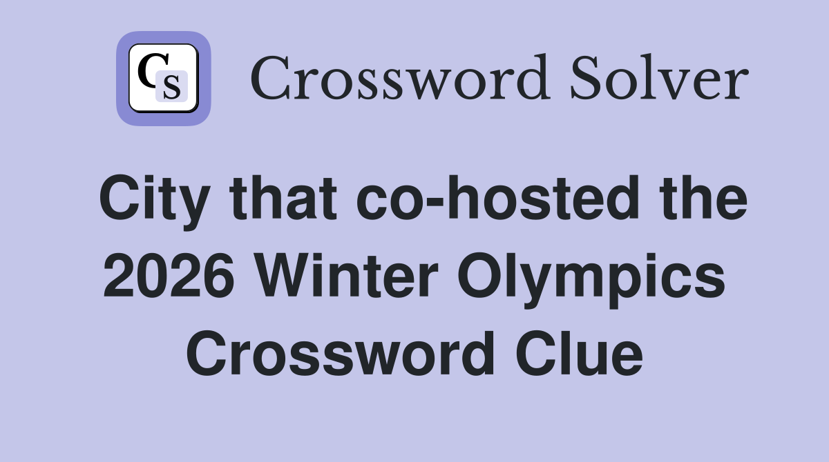 City that co-hosted the 2026 Winter Olympics Crossword Clue