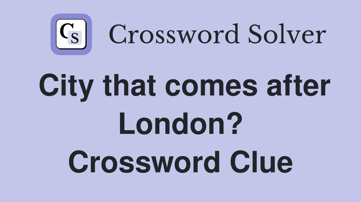 City that comes after London? Crossword Clue