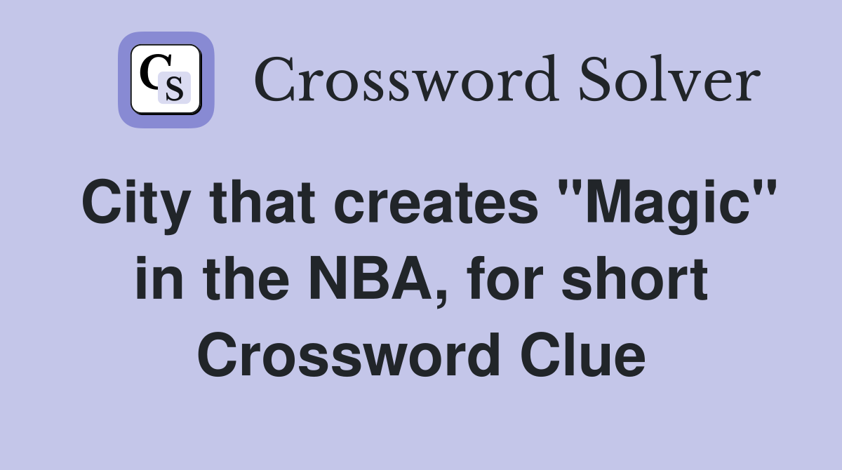 City that creates "Magic" in the NBA, for short Crossword Clue
