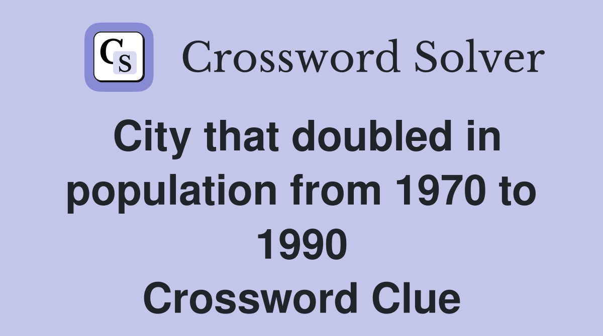 City that doubled in population from 1970 to 1990 Crossword Clue