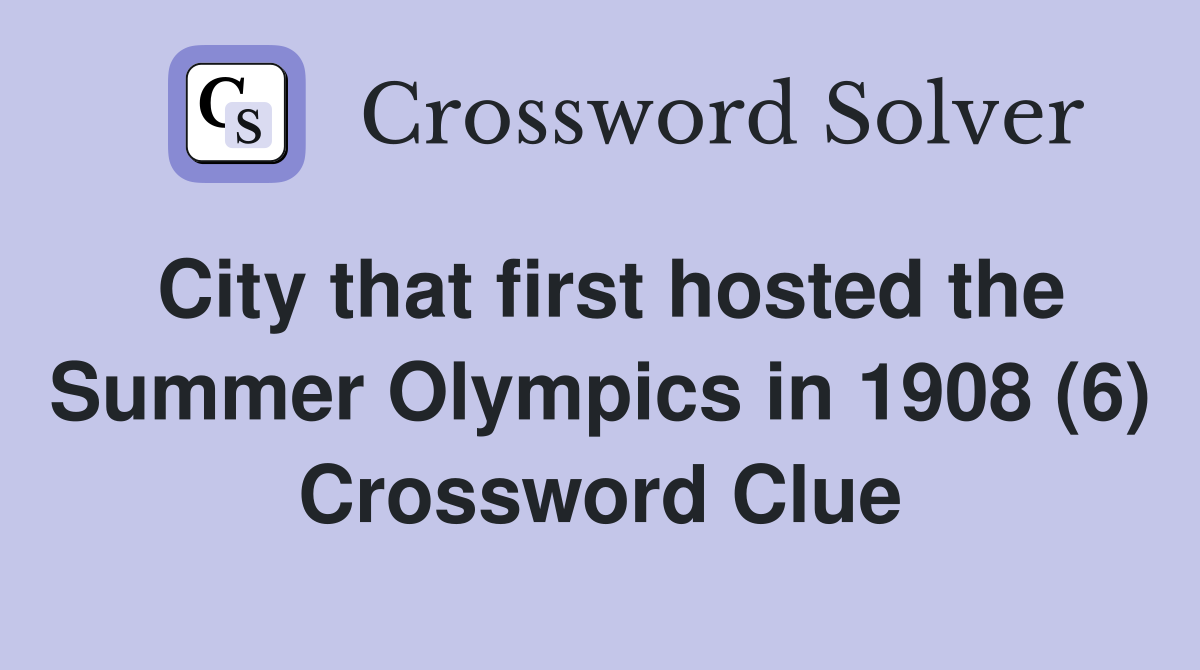 City that first hosted the Summer Olympics in 1908 (6) Crossword Clue