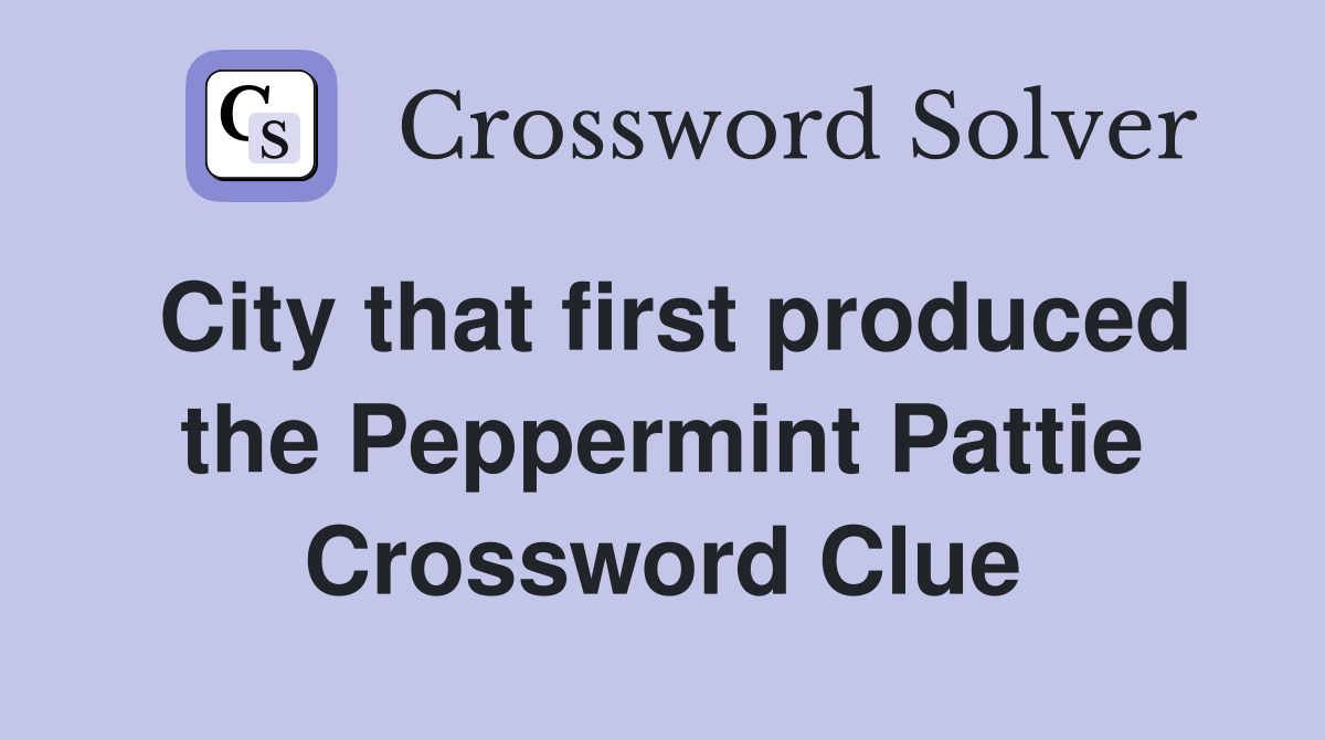 City that first produced the Peppermint Pattie Crossword Clue