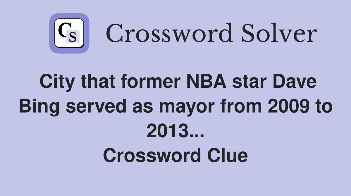 City that former NBA star Dave Bing served as mayor from 2009 to 2013... Crossword Clue