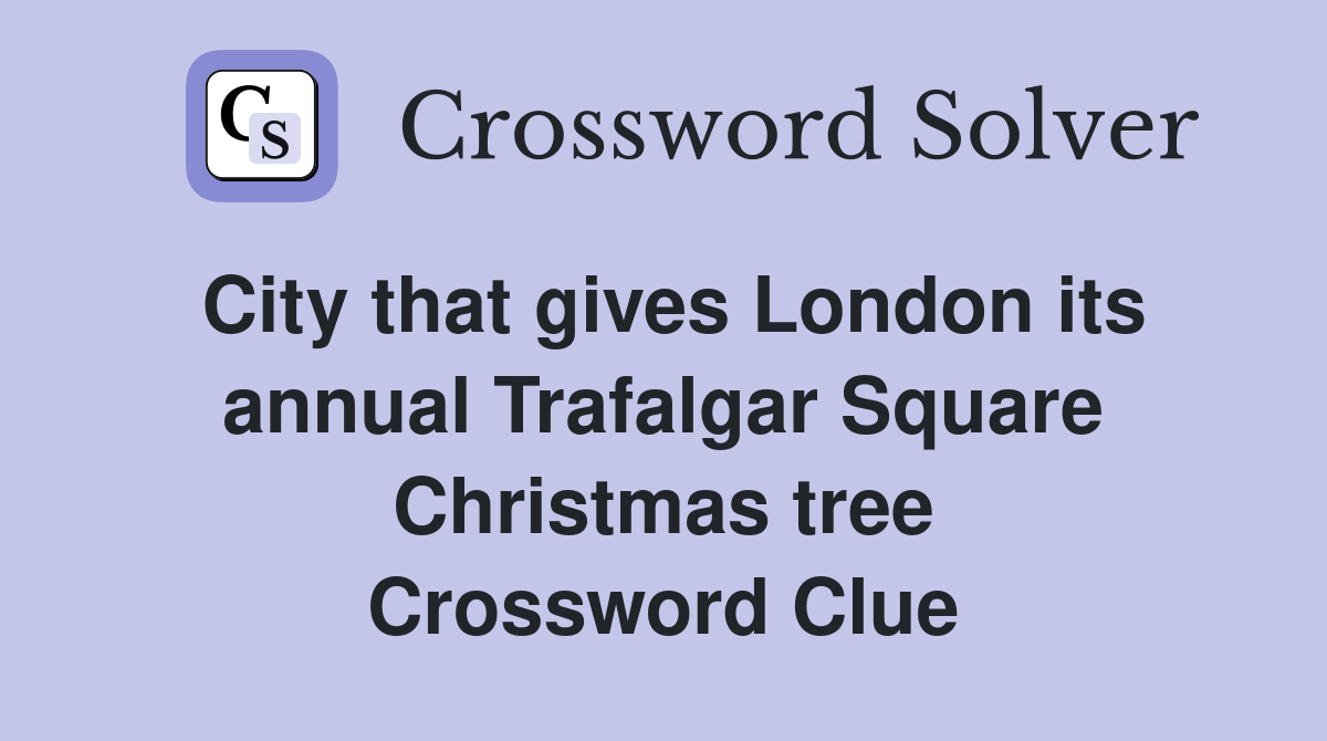 City that gives London its annual Trafalgar Square Christmas tree Crossword Clue