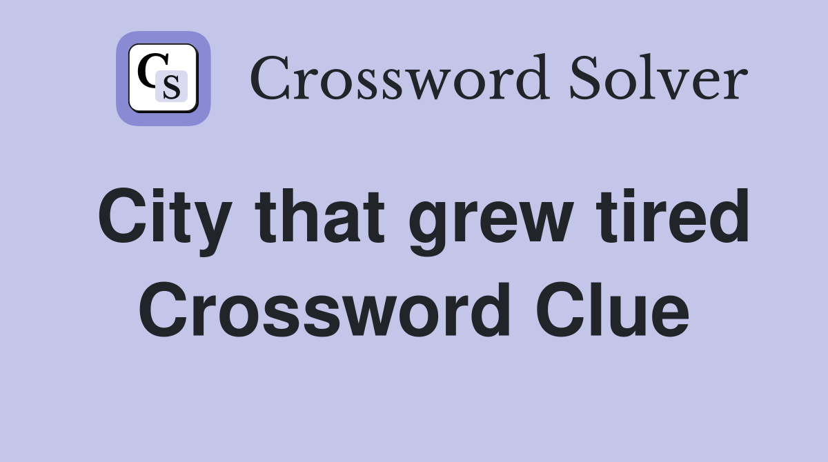 City that grew tired Crossword Clue