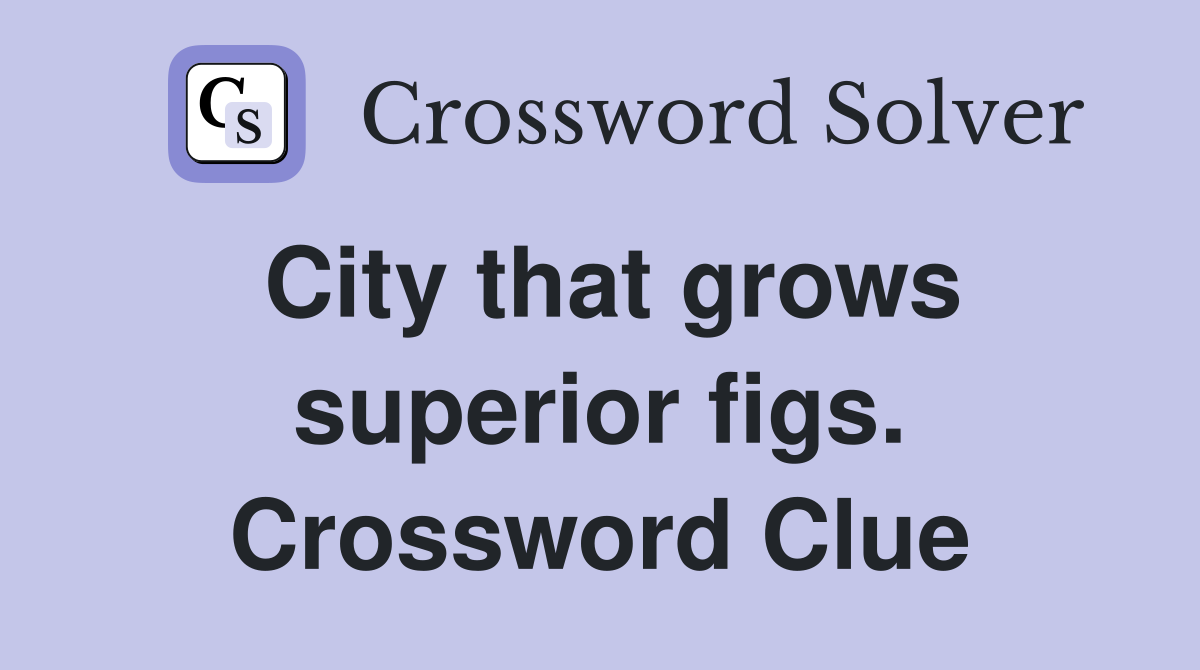 City that grows superior figs. Crossword Clue