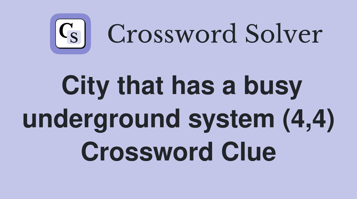 City that has a busy underground system (4,4) Crossword Clue