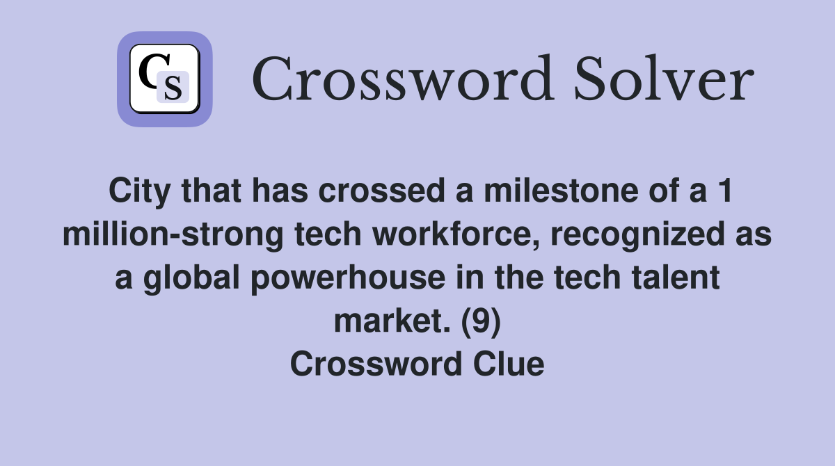 City that has crossed a milestone of a 1 million-strong tech workforce, recognized as a global powerhouse in the tech talent market. (9) Crossword Clue