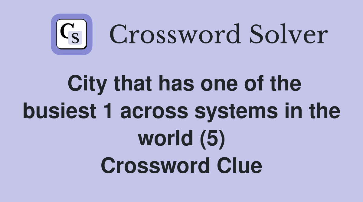 City that has one of the busiest 1 across systems in the world (5) Crossword Clue