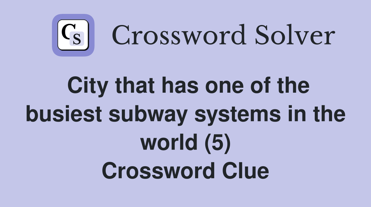 City that has one of the busiest subway systems in the world (5) Crossword Clue