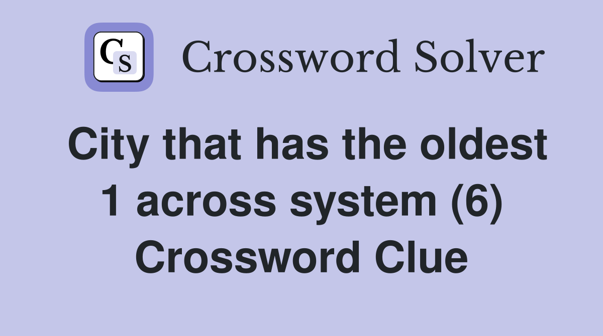 City that has the oldest 1 across system (6) Crossword Clue