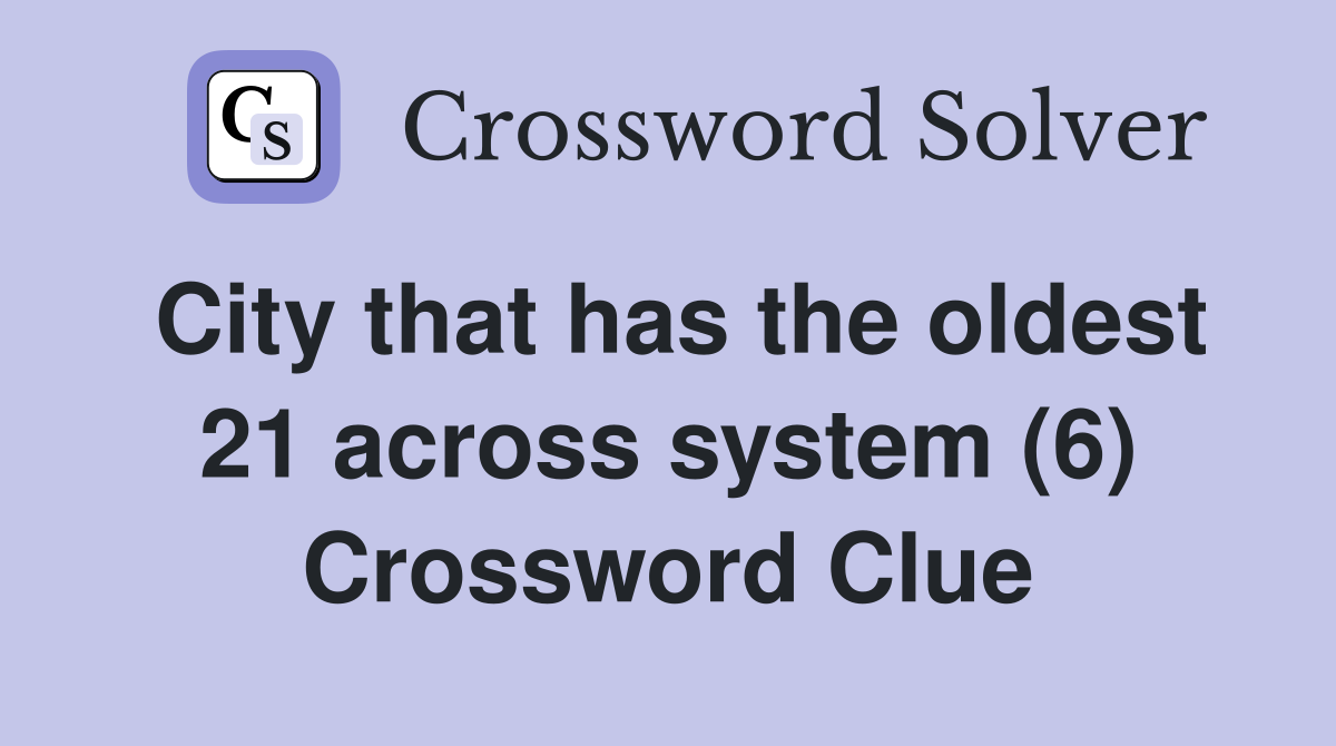 City that has the oldest 21 across system (6) Crossword Clue