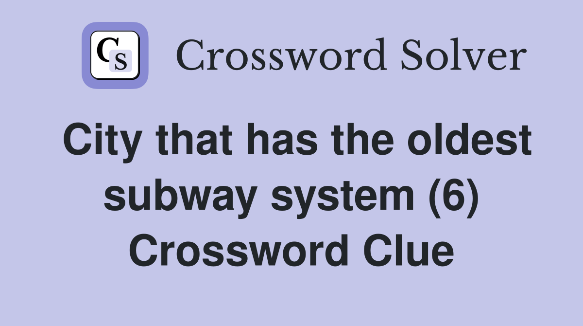 City that has the oldest subway system (6) Crossword Clue