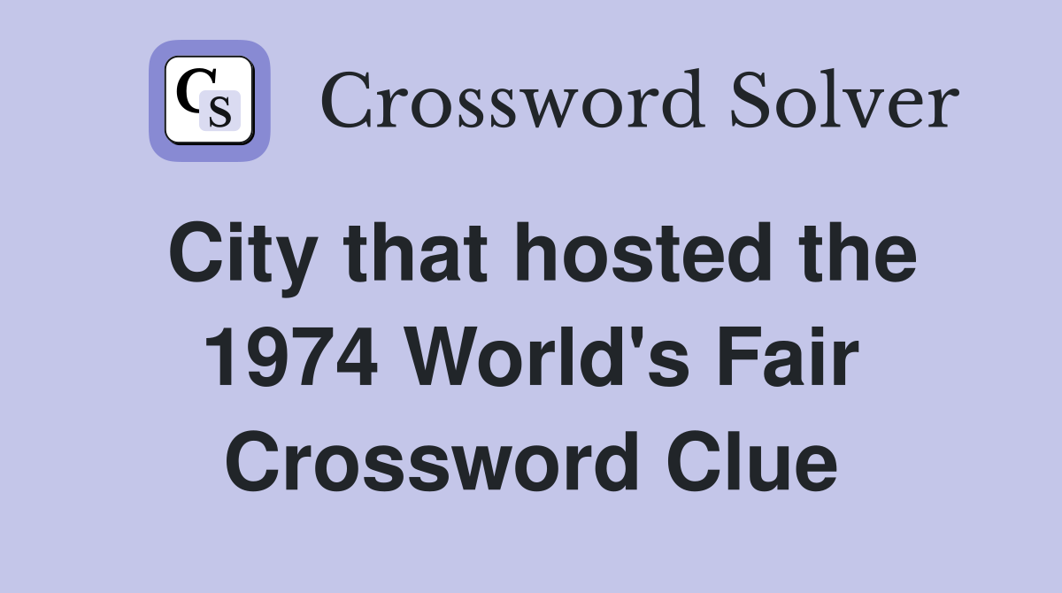 City that hosted the 1974 World's Fair Crossword Clue