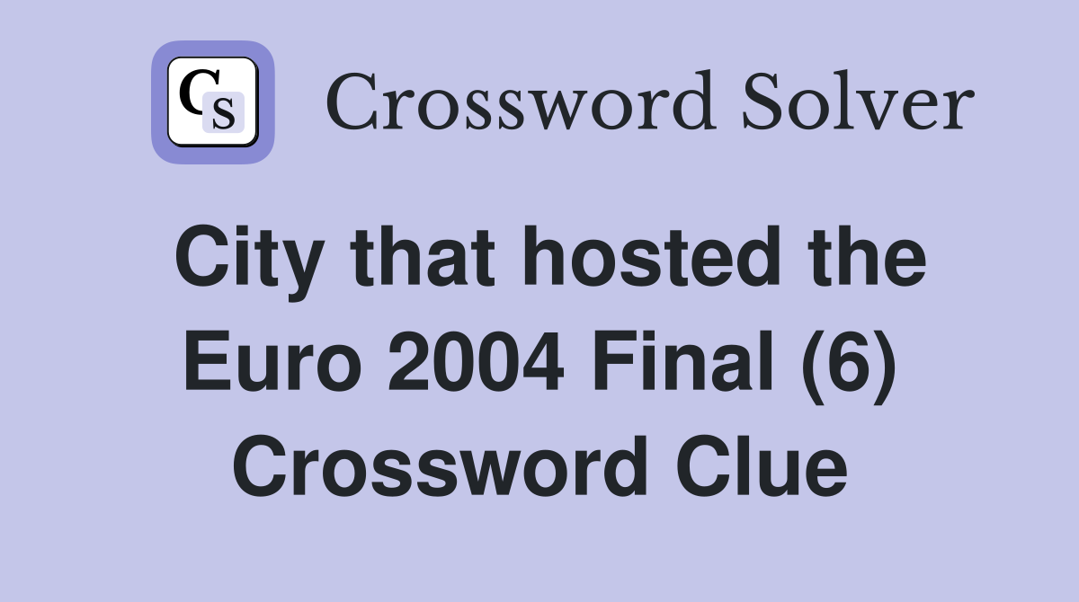 City that hosted the Euro 2004 Final (6) Crossword Clue