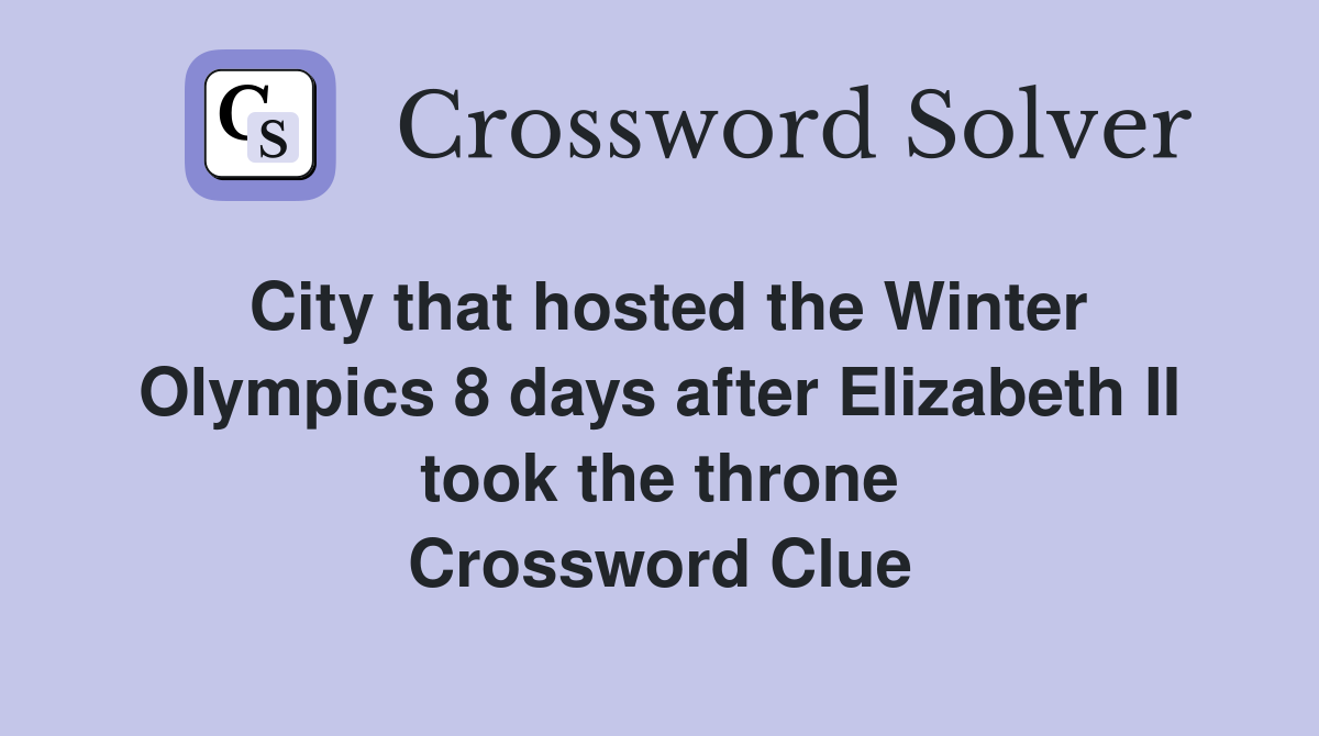 City that hosted the Winter Olympics 8 days after Elizabeth II took the throne Crossword Clue