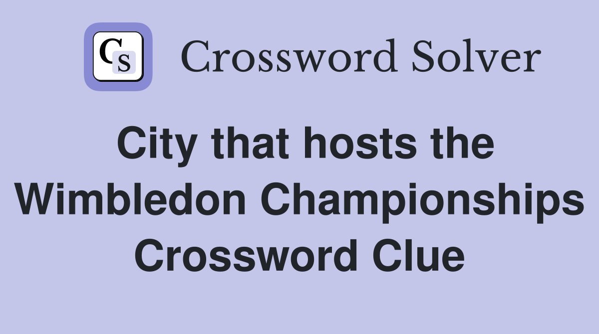 City that hosts the Wimbledon Championships Crossword Clue