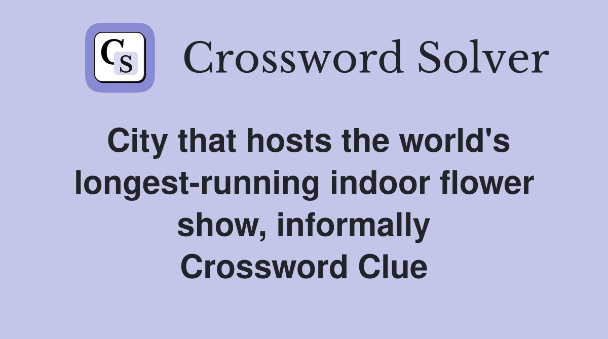 City that hosts the world's longest-running indoor flower show, informally Crossword Clue