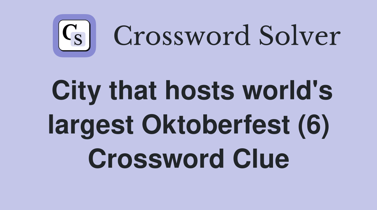 City that hosts world's largest Oktoberfest (6) Crossword Clue