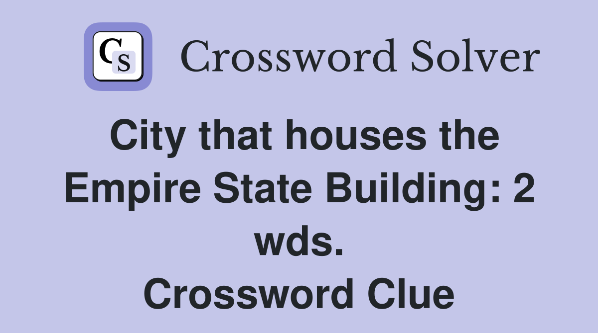 City that houses the Empire State Building: 2 wds. Crossword Clue
