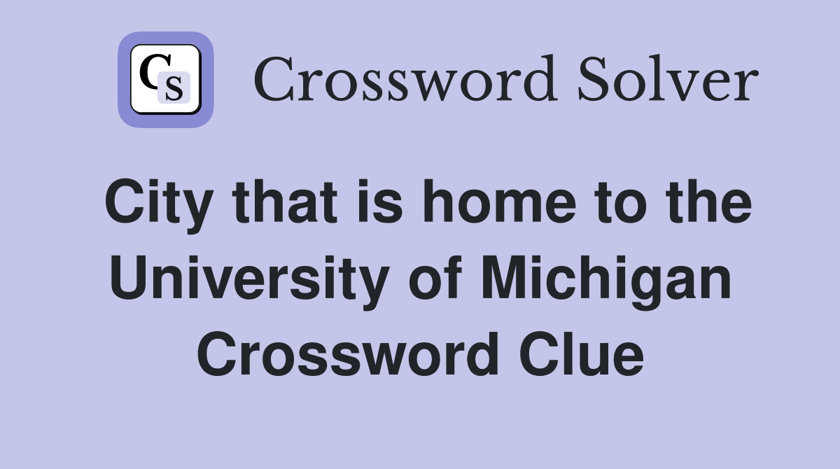 City that is home to the University of Michigan Crossword Clue