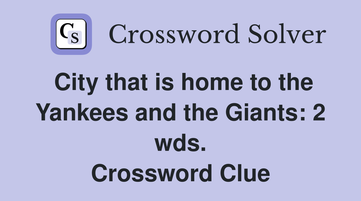 City that is home to the Yankees and the Giants: 2 wds. Crossword Clue