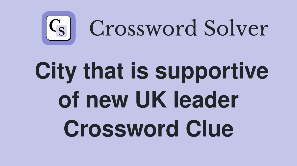 City that is supportive of new UK leader Crossword Clue