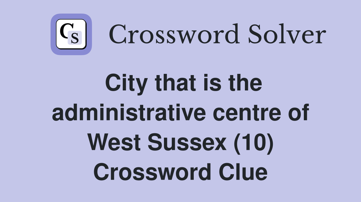 City that is the administrative centre of West Sussex (10) Crossword Clue