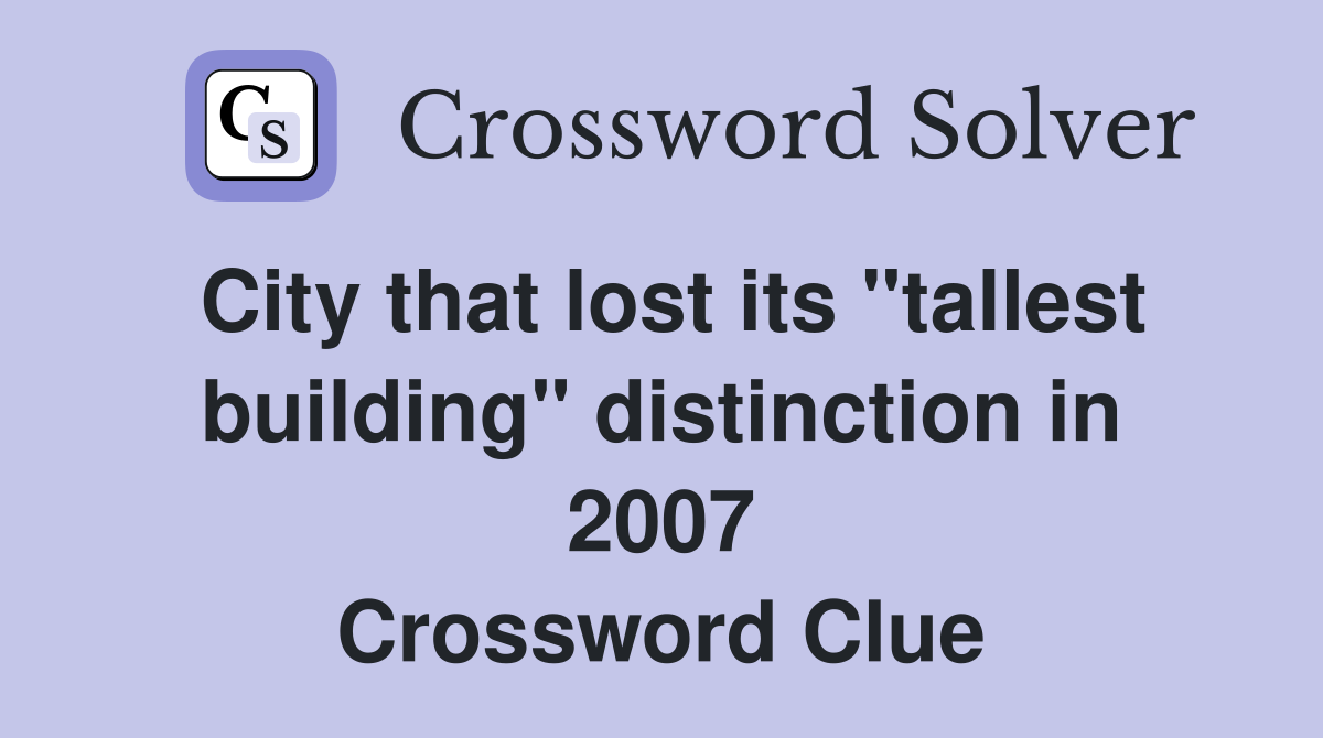 City that lost its "tallest building" distinction in 2007 Crossword Clue