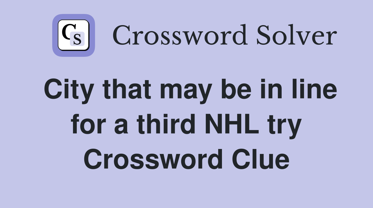 City that may be in line for a third NHL try Crossword Clue