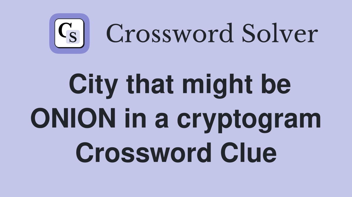 City that might be ONION in a cryptogram Crossword Clue
