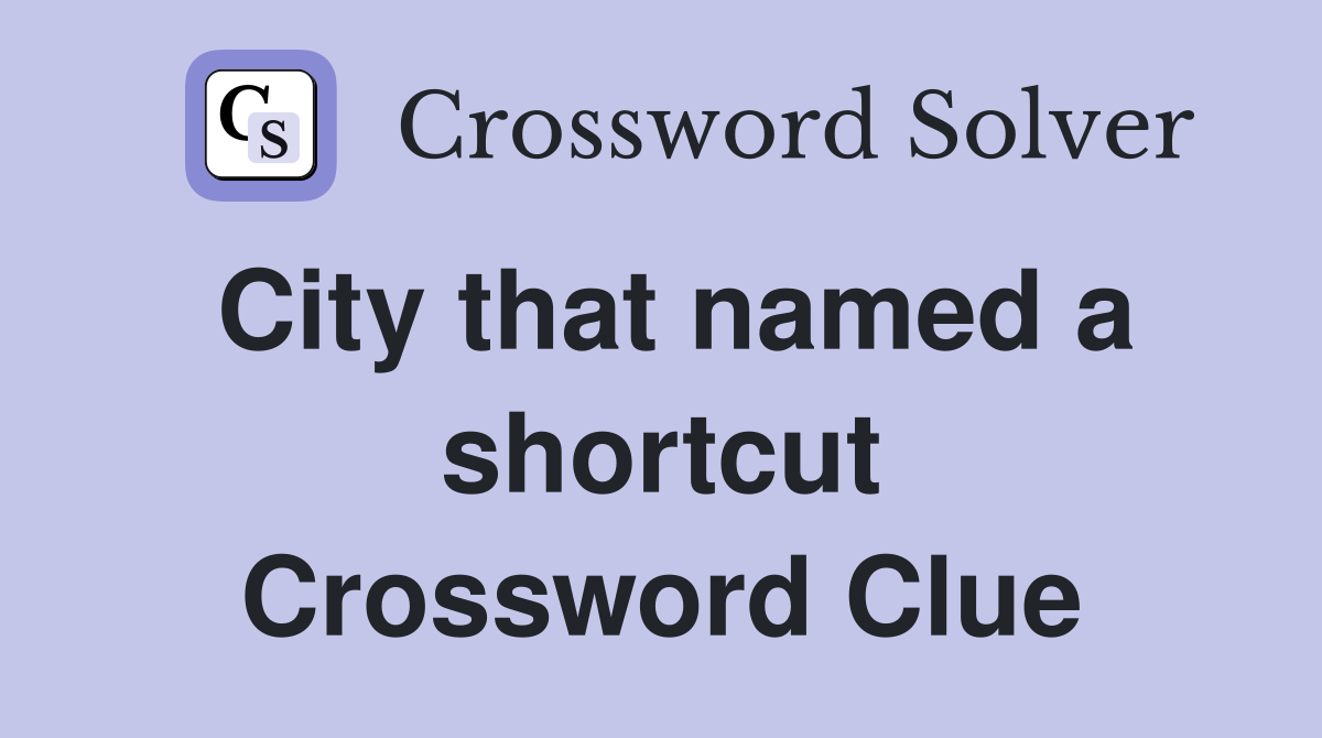 City that named a shortcut Crossword Clue