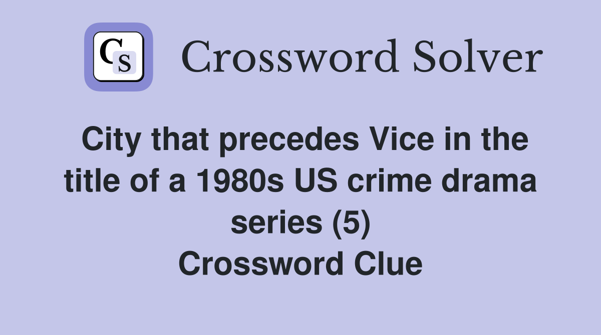 City that precedes Vice in the title of a 1980s US crime drama series (5) Crossword Clue