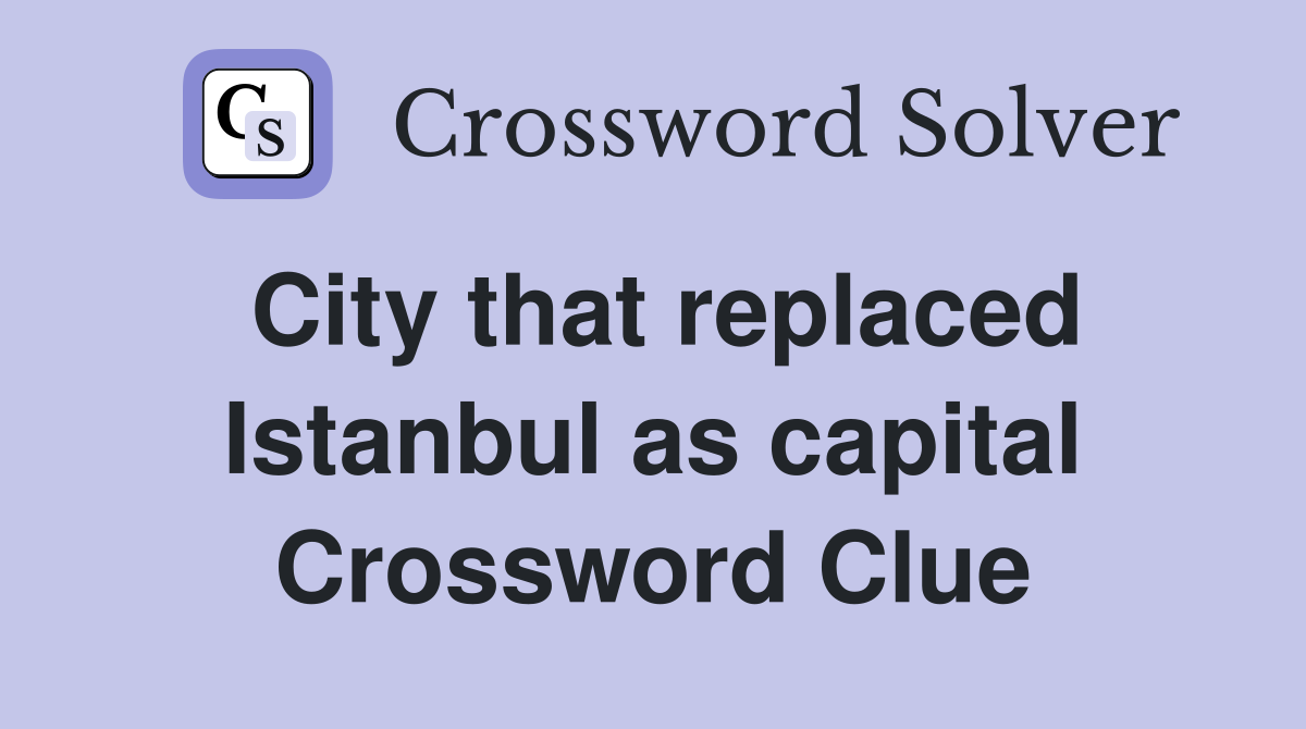 City that replaced Istanbul as capital Crossword Clue