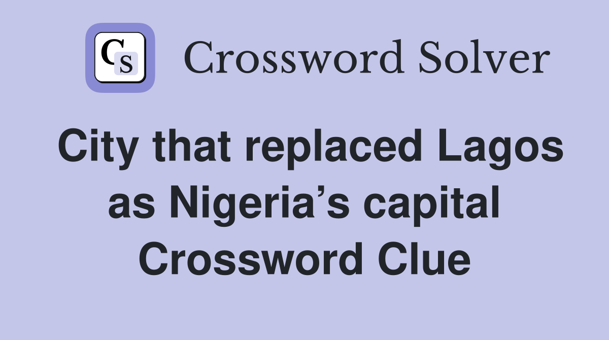 City that replaced Lagos as Nigeria’s capital Crossword Clue