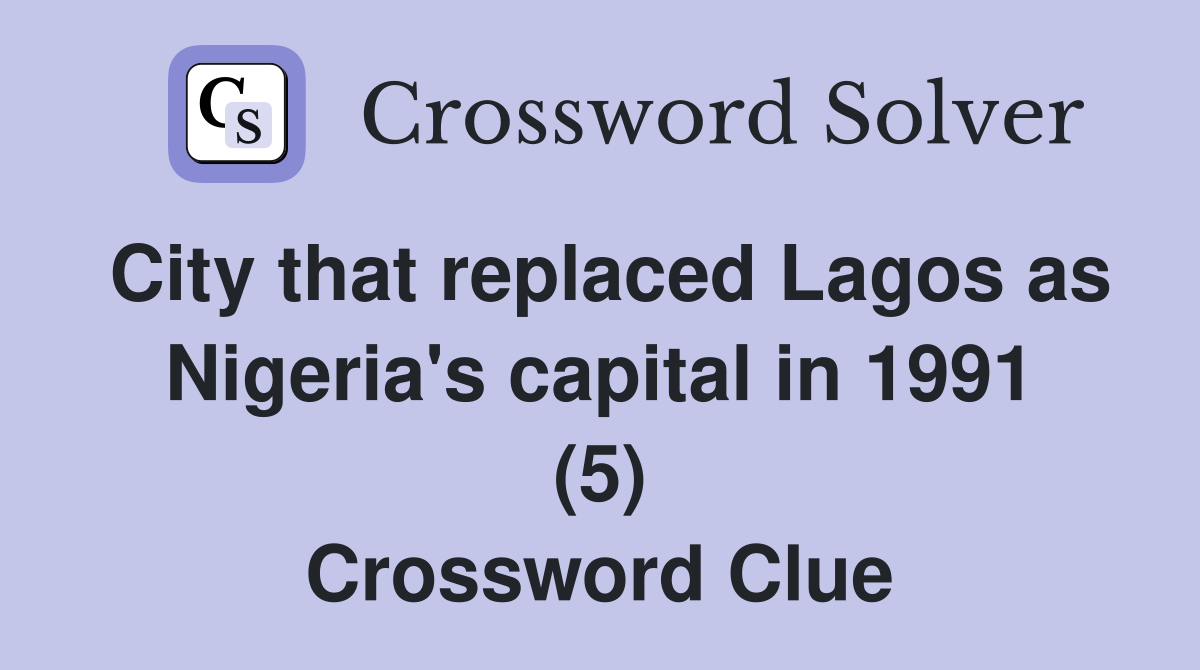 City that replaced Lagos as Nigeria's capital in 1991 (5) Crossword Clue