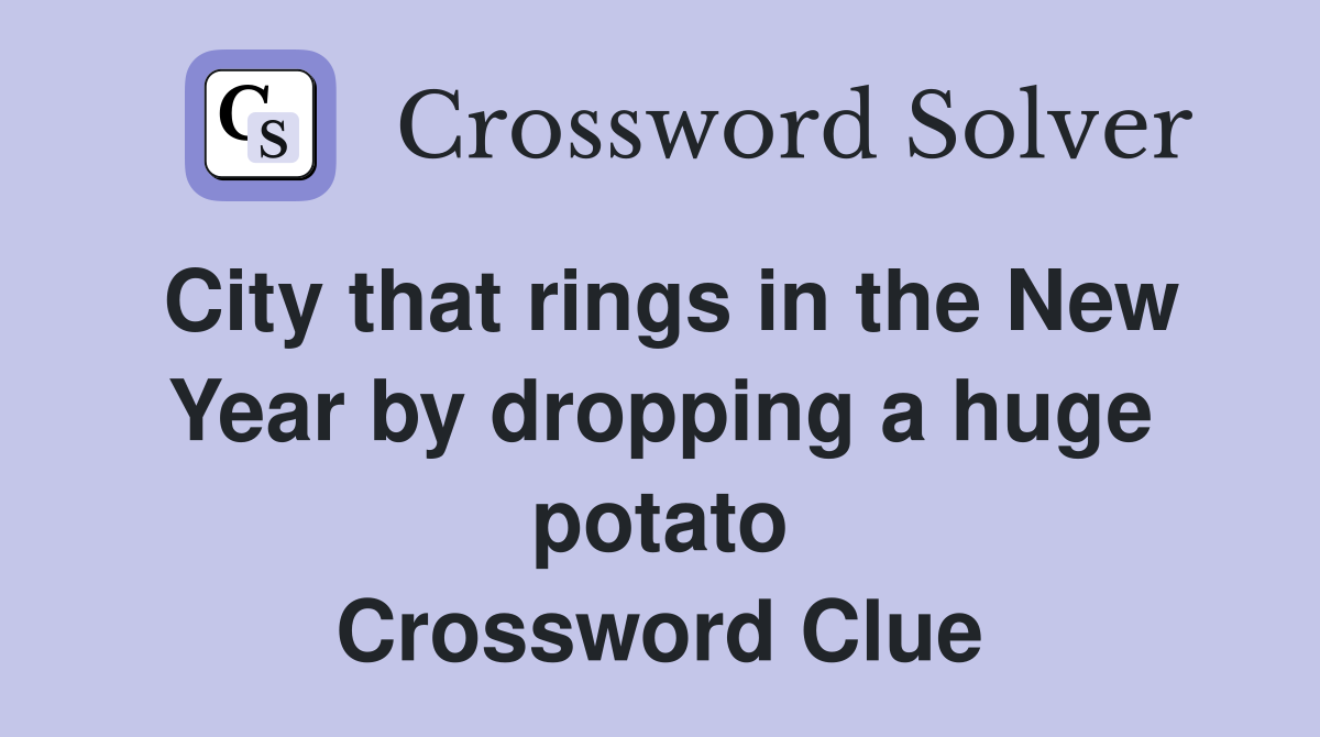 City that rings in the New Year by dropping a huge potato Crossword Clue
