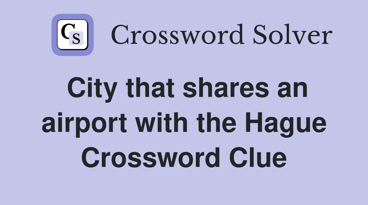 City that shares an airport with the Hague Crossword Clue