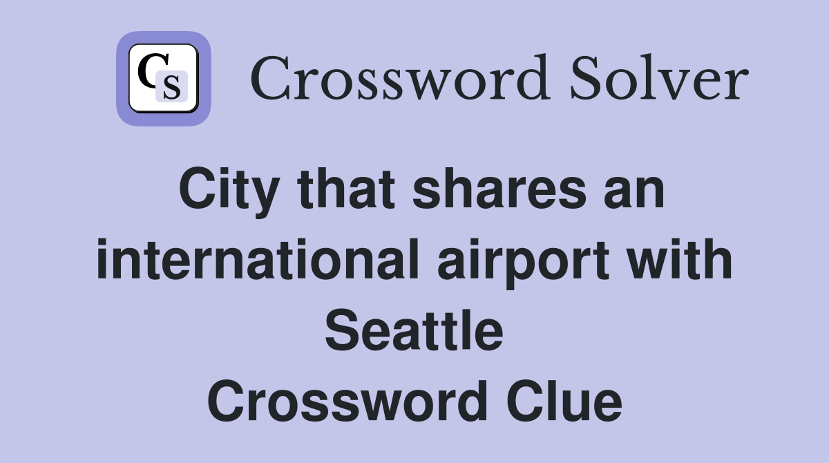 City that shares an international airport with Seattle Crossword Clue