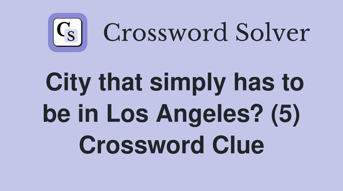 City that simply has to be in Los Angeles? (5) Crossword Clue
