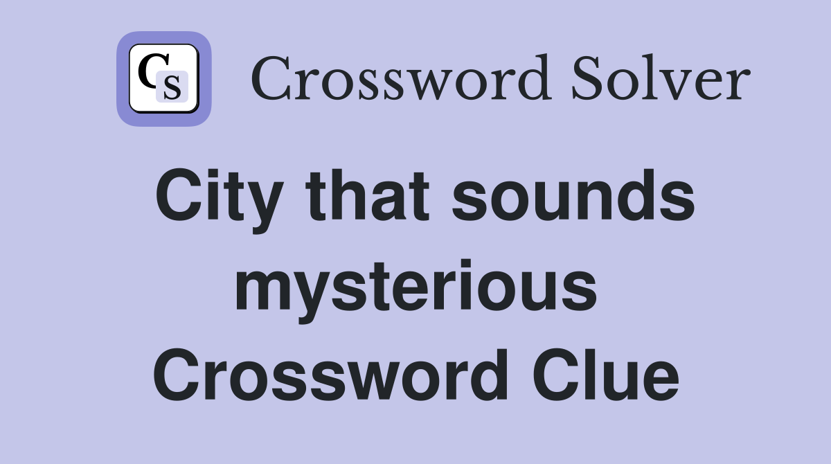 City that sounds mysterious Crossword Clue