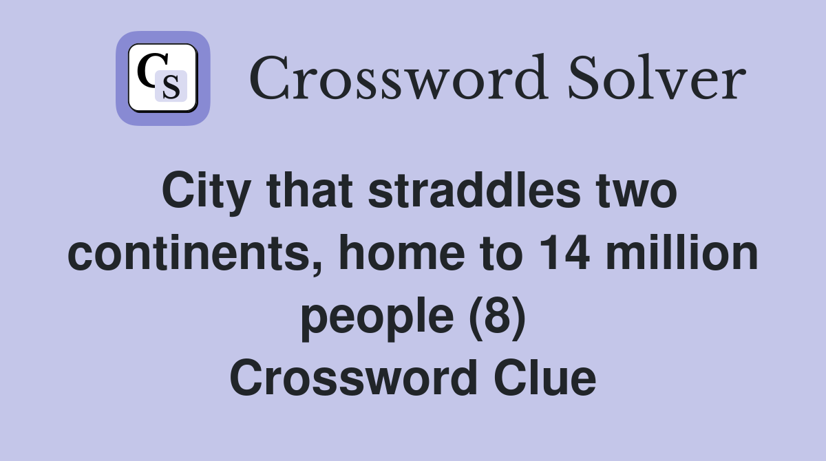 City that straddles two continents, home to 14 million people (8) Crossword Clue
