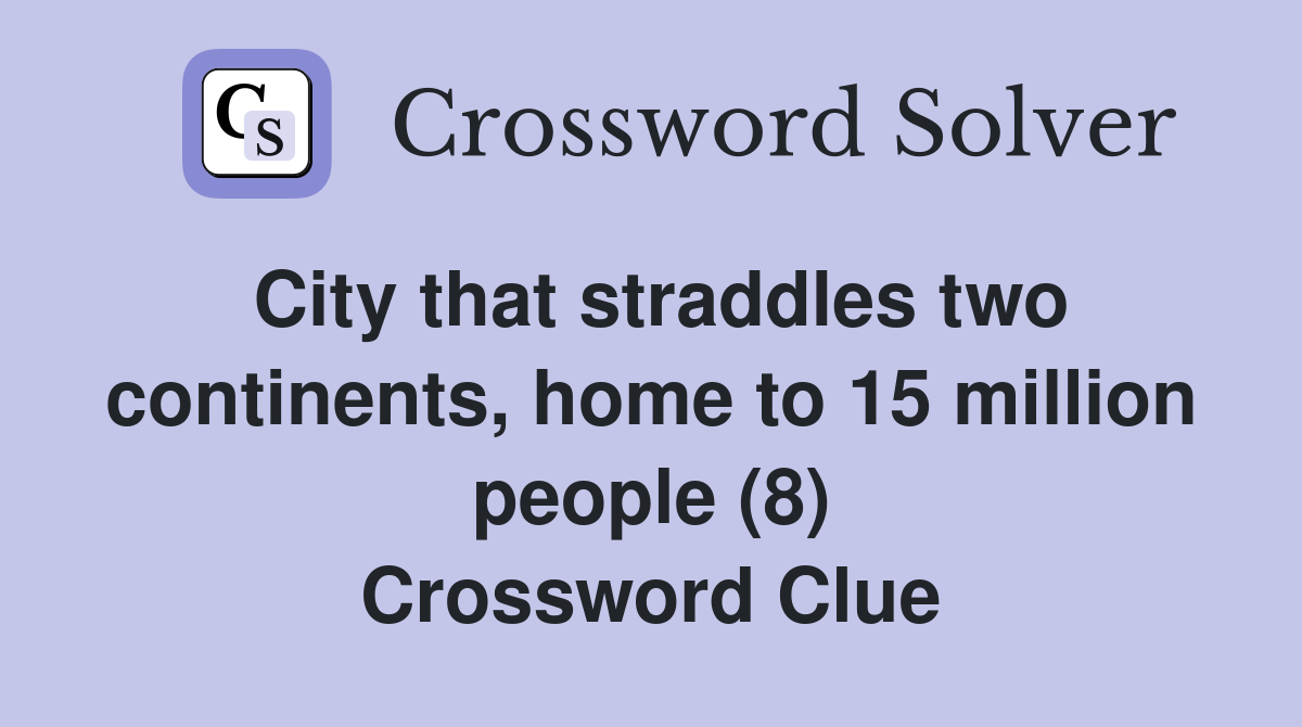 City that straddles two continents, home to 15 million people (8) Crossword Clue
