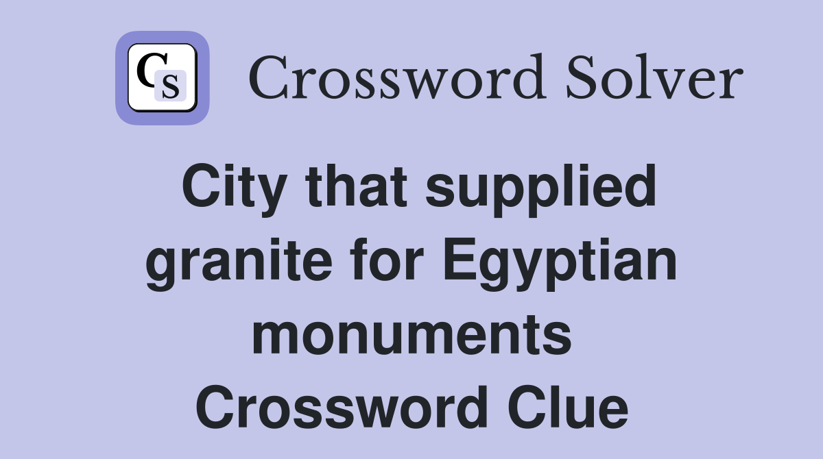 City that supplied granite for Egyptian monuments Crossword Clue