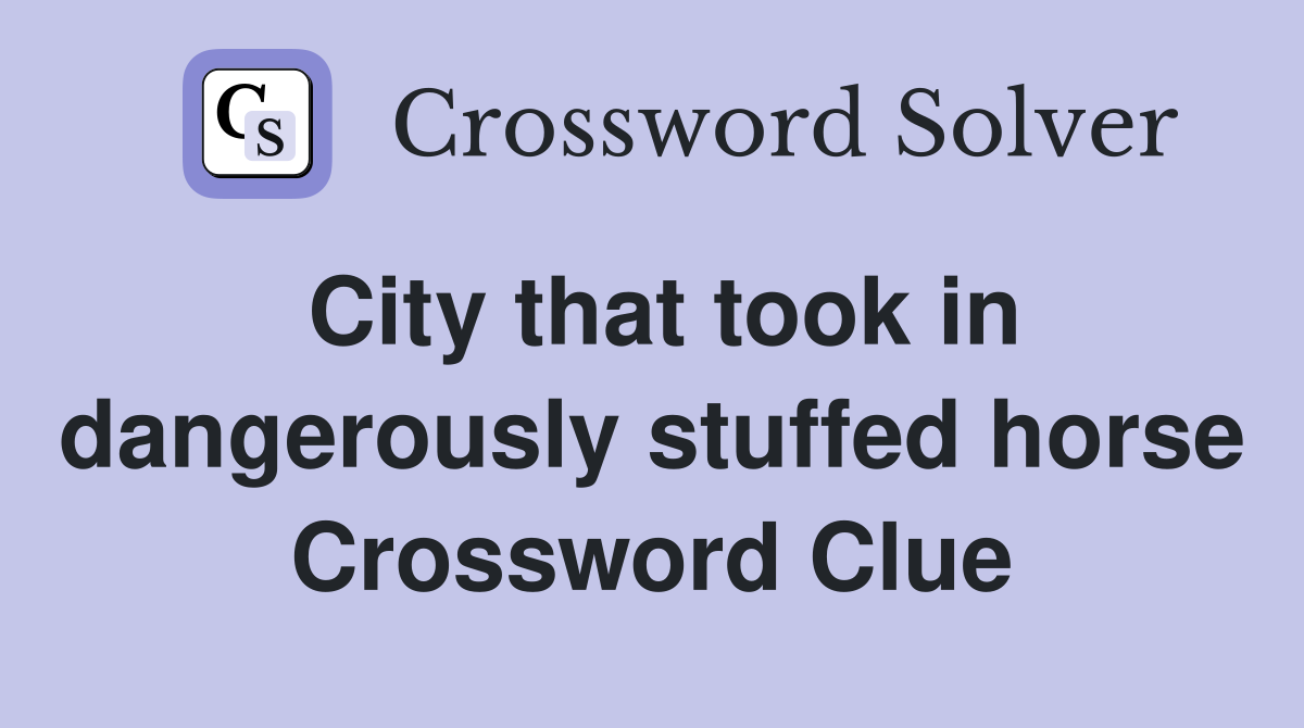 City that took in dangerously stuffed horse Crossword Clue